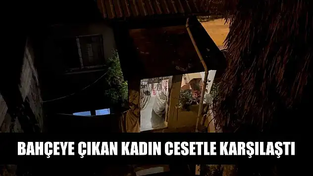 Bahçeye çıkan kadın cesetle karşılaştı