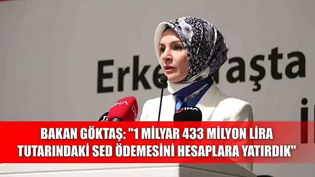 Bakan Göktaş: '1 milyar 433 milyon lira tutarındaki SED ödemesini hesaplara yatırdık'