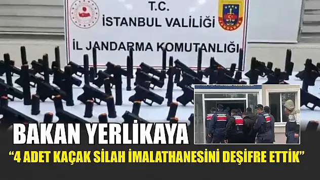 Bakan Yerlikaya: '4 adet kaçak silah imalathanesini deşifre ettik'