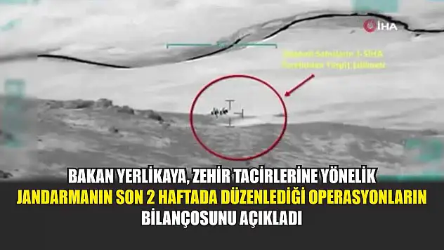 Bakan Yerlikaya, zehir tacirlerine yönelik jandarmanın son 2 haftada düzenlediği operasyonların bilançosunu açıkladı
