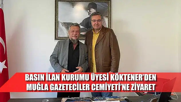 Basın İlan Kurumu Üyesi Köktener'den, Muğla Gazeteciler Cemiyeti'ne ziyaret