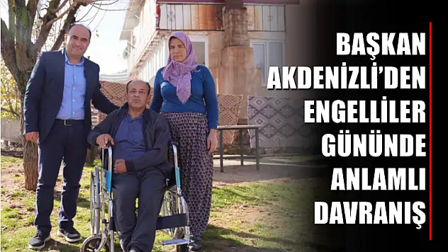Başkan Akdenizli'den Engelliler Gününde Anlamlı Davranış