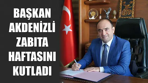 Başkan Akdenizli Zabıta Haftasını Kutladı
