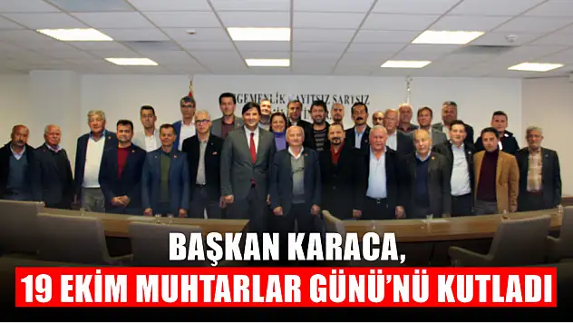 Başkan Karaca, '19 Ekim Muhtarlar Günü'nü' kutladı