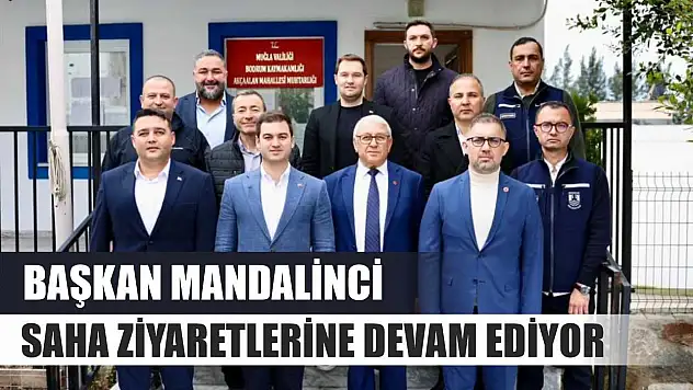 Başkan Mandalinci saha ziyaretlerine devam ediyor