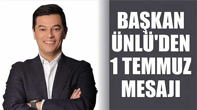 Başkan Ünlü'den 1 Temmuz Mesajı