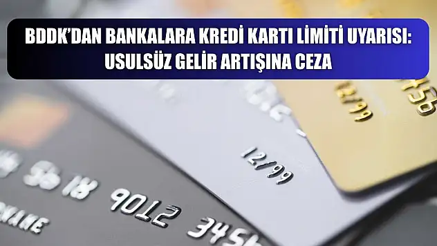 BDDK'dan Bankalara Kredi Kartı Limiti Uyarısı: Usulsüz Gelir Artışına Ceza