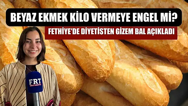 Beyaz Ekmek Kilo Vermeye Engel mi? Fethiye'de Diyetisten Gizem Bal açıkladı
