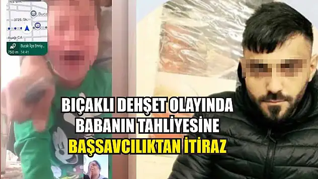 Bıçaklı dehşet olayında babanın tahliyesine Başsavcılıktan itiraz