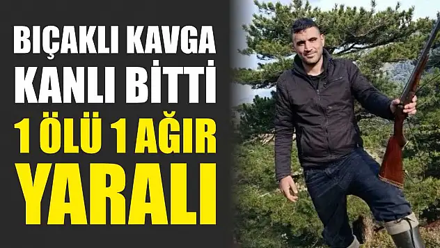 Bıçaklı kavga kanlı bitti: 1 ölü 1 ağır yaralı