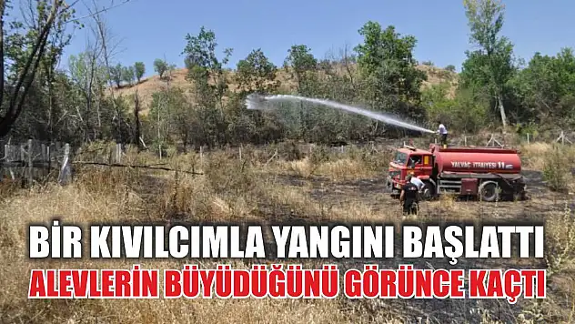 Bir kıvılcımla yangını başlattı, alevlerin büyüdüğünü görünce kaçtı