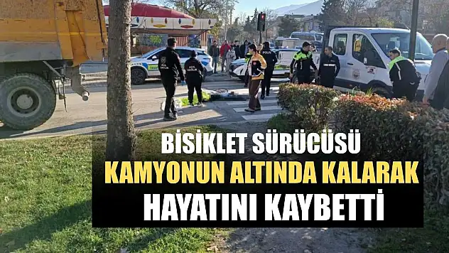 Bisiklet sürücüsü kamyonun altında kalarak hayatını kaybetti