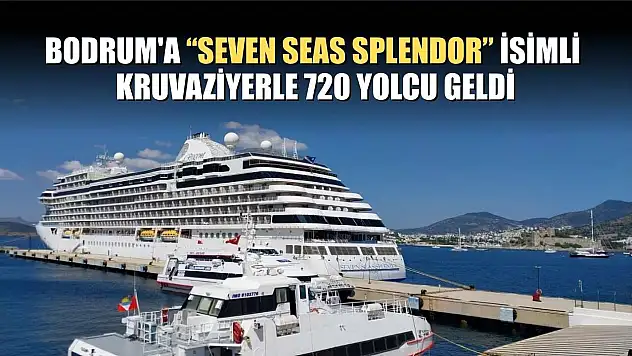 Bodrum'a 'Seven Seas Splendor' isimli kruvaziyerle 720 yolcu geldi