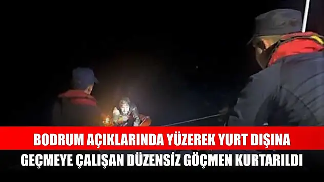 Bodrum açıklarında yüzerek yurt dışına geçmeye çalışan düzensiz göçmen kurtarıldı