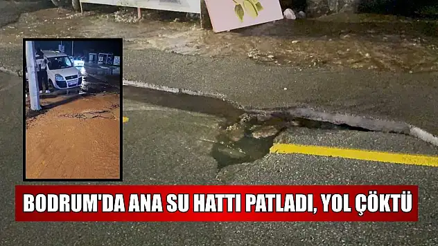 Bodrum'da ana su hattı patladı, yol çöktü