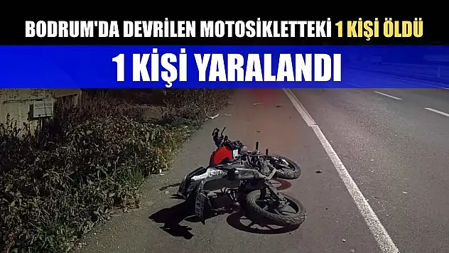 Bodrum'da devrilen motosikletteki 1 kişi öldü, 1 kişi yaralandı