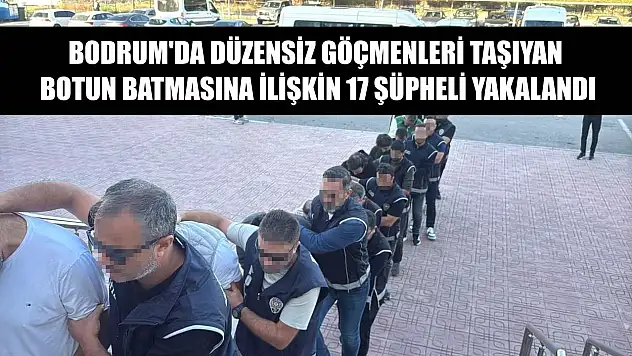 Bodrum'da düzensiz göçmenleri taşıyan botun batmasına ilişkin 17 şüpheli yakalandı