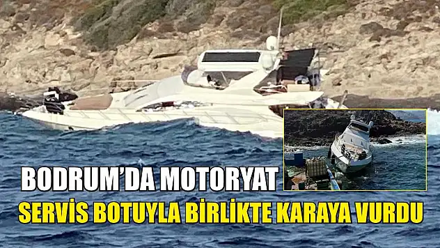 Bodrum'da motoryat, servis botuyla birlikte karaya vurdu