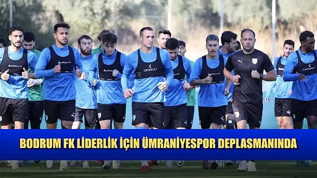 Bodrum FK liderlik için Ümraniyespor deplasmanında