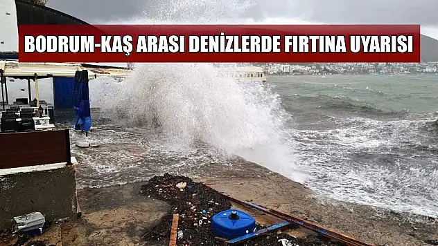 Bodrum-Kaş arası denizlerde fırtına uyarısı