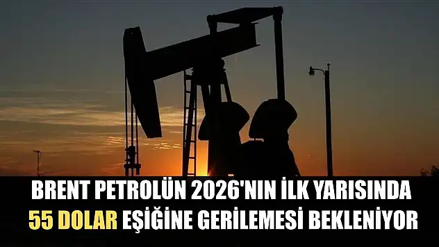 Brent petrolün 2026'nın ilk yarısında 55 dolar eşiğine gerilemesi bekleniyor
