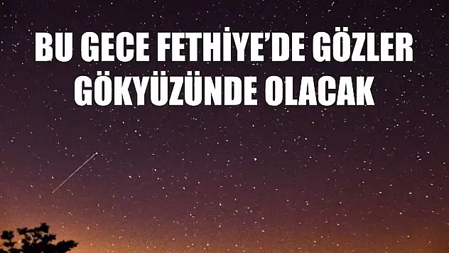 Bu Gece Fethiye'de Gözler Gökyüzünde Olacak
