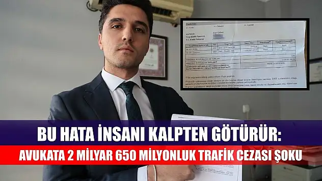 Bu hata insanı kalpten götürür: Avukata 2 milyar 650 milyonluk trafik cezası şoku