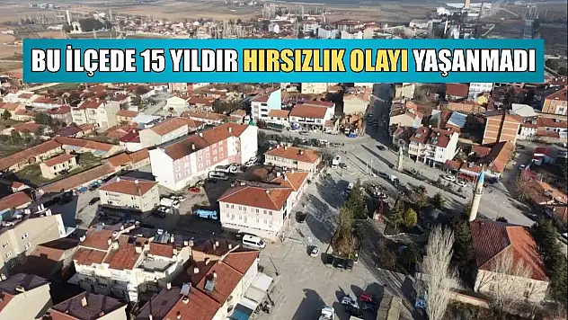 Bu ilçede 15 yıldır hırsızlık olayı yaşanmadı