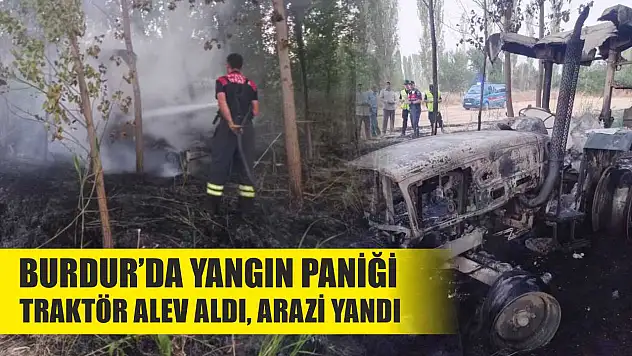 Burdur'da Yangın Paniği: Traktör Alev Aldı, Arazi Yandı