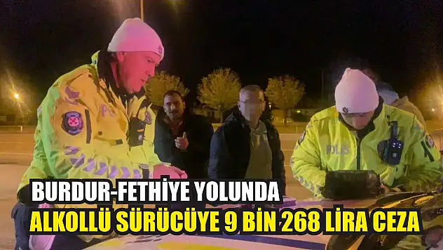 Burdur-Fethiye Yolunda Alkollü Sürücüye 9 Bin 268 Lira Ceza