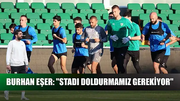 Burhan Eşer: 'Stadı doldurmamız gerekiyor'