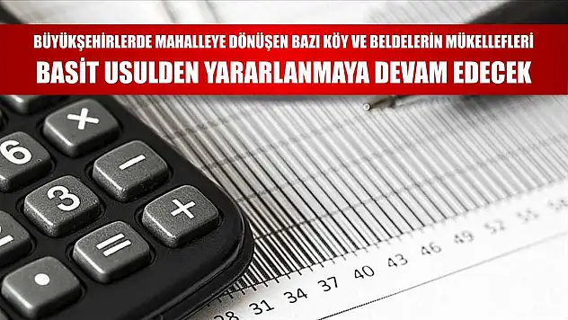 Büyükşehirlerde mahalleye dönüşen bazı köy ve beldelerin mükellefleri basit usulden yararlanmaya devam edecek