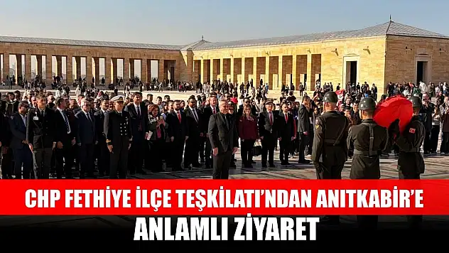 CHP Fethiye İlçe Teşkilatı'ndan Anıtkabir'e Anlamlı Ziyaret