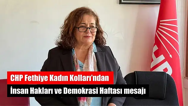 CHP Fethiye Kadın Kolları'ndan İnsan Hakları ve Demokrasi Haftası mesajı