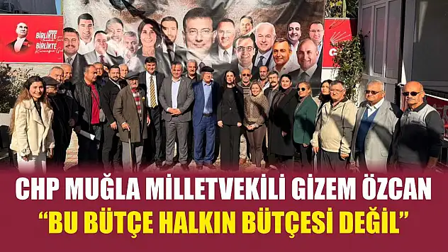 CHP Muğla Milletvekili Gizem Özcan: 'Bu bütçe halkın bütçesi değil'