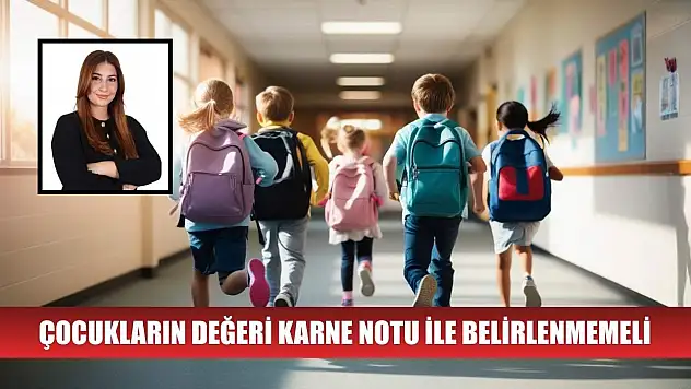 Çocukların değeri karne notu ile belirlenmemeli