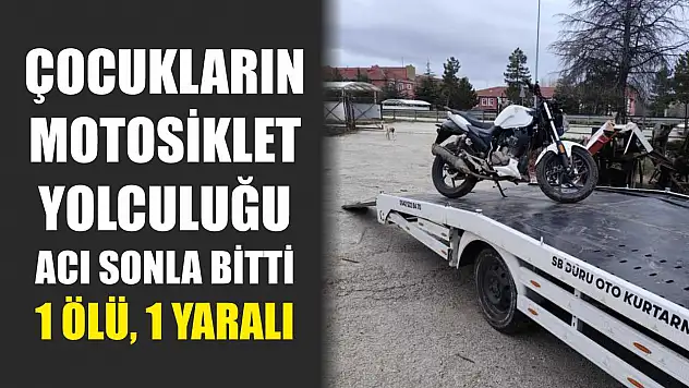 Çocukların motosiklet yolculuğu acı sonla bitti: 1 ölü, 1 yaralı
