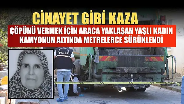 Çöpünü vermek için araca yaklaşan yaşlı kadın, kamyonun altında metrelerce sürüklendi