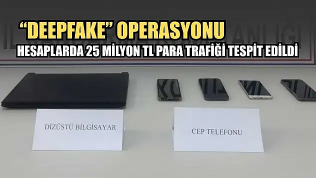 'Deepfake' operasyonu: Hesaplarda 25 milyon TL para trafiği tespit edildi