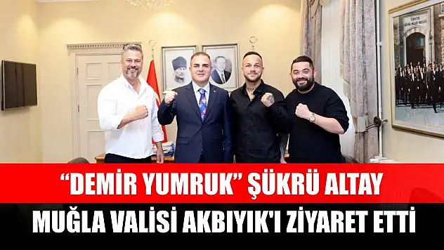 'Demir Yumruk' Şükrü Altay, Muğla Valisi Akbıyık'ı ziyaret etti