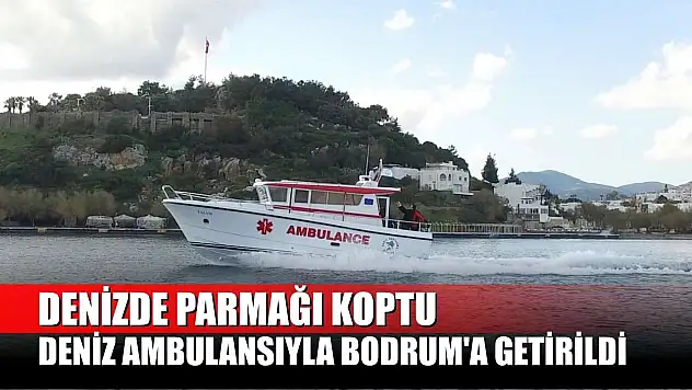Denizde parmağı koptu, deniz ambulansıyla Bodrum'a getirildi