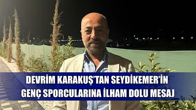 Devrim Karakuş'tan Seydikemer'in Genç Sporcularına İlham Dolu Mesaj
