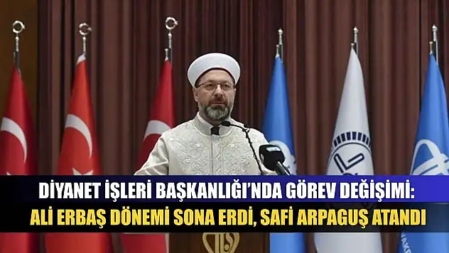 Diyanet İşleri Başkanlığı'nda Görev Değişimi: Ali Erbaş Dönemi Sona Erdi, Safi Arpaguş Atandı