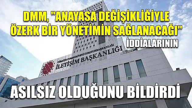 DMM, 'Anayasa değişikliğiyle özerk bir yönetimin sağlanacağı' iddialarının asılsız olduğunu bildirdi