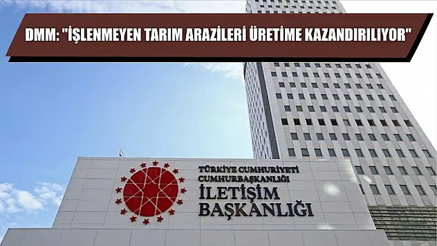 DMM: 'İşlenmeyen tarım arazileri üretime kazandırılıyor'