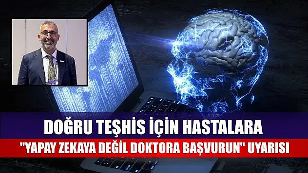 Doğru teşhis için hastalara 'yapay zekaya değil doktora başvurun' uyarısı