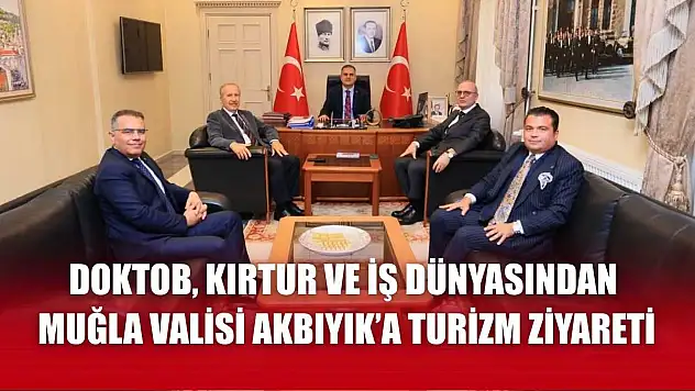 DOKTOB, Kırtur ve İş Dünyasından Muğla Valisi Akbıyık'a turizm ziyareti