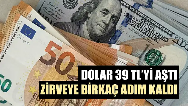 Dolar 39 TL'yi aştı, zirveye birkaç adım kaldı