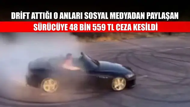 Drift attığı o anları sosyal medyadan paylaşan sürücüye 48 bin 559 TL ceza kesildi