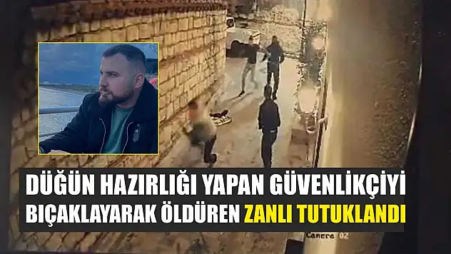 Düğün hazırlığı yapan güvenlikçiyi bıçaklayarak öldüren zanlı tutuklandı